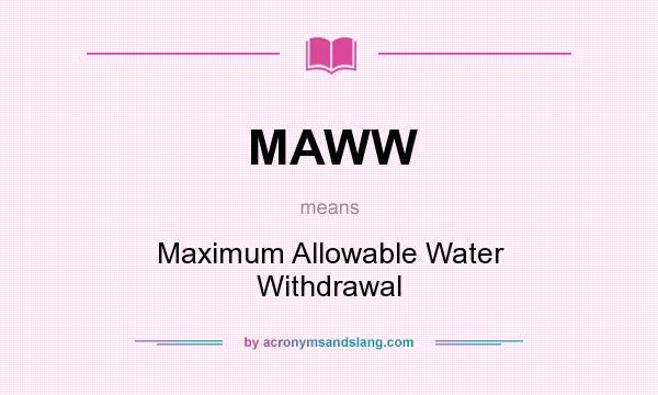 What does MAWW mean? It stands for Maximum Allowable Water Withdrawal