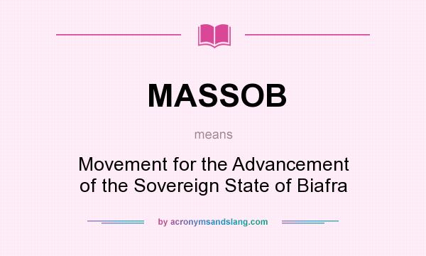 What does MASSOB mean? It stands for Movement for the Advancement of the Sovereign State of Biafra