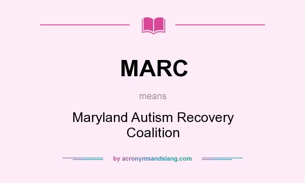 What does MARC mean? It stands for Maryland Autism Recovery Coalition