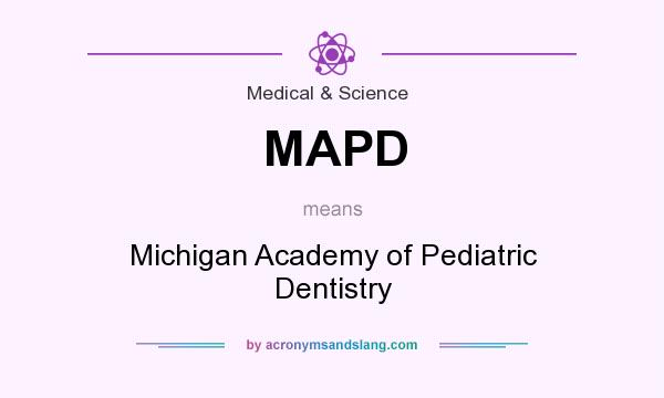 What does MAPD mean? It stands for Michigan Academy of Pediatric Dentistry
