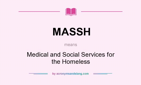 What does MASSH mean? It stands for Medical and Social Services for the Homeless