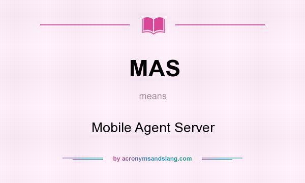What does MAS mean? It stands for Mobile Agent Server