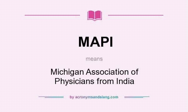 What does MAPI mean? It stands for Michigan Association of Physicians from India