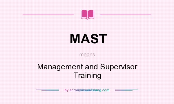 What does MAST mean? It stands for Management and Supervisor Training