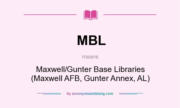 What does MBL mean? It stands for Maxwell/Gunter Base Libraries (Maxwell AFB, Gunter Annex, AL)