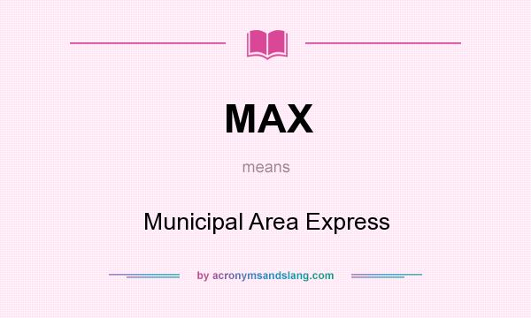 What does MAX mean? It stands for Municipal Area Express
