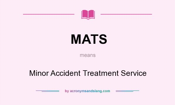 What does MATS mean? It stands for Minor Accident Treatment Service