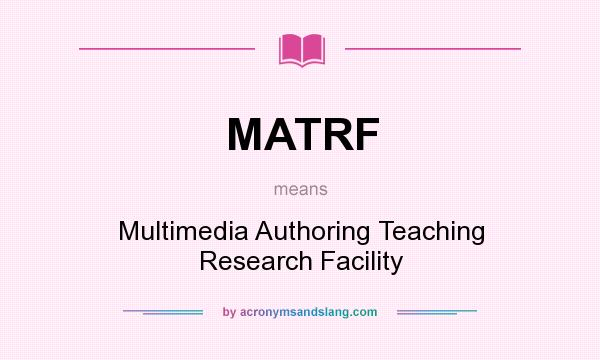 What does MATRF mean? It stands for Multimedia Authoring Teaching Research Facility