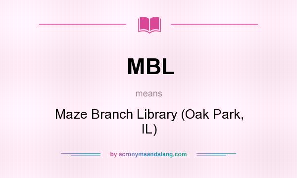 What does MBL mean? It stands for Maze Branch Library (Oak Park, IL)