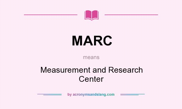 What does MARC mean? It stands for Measurement and Research Center