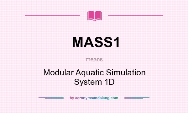 What does MASS1 mean? It stands for Modular Aquatic Simulation System 1D