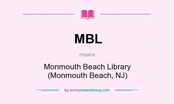 What does MBL mean? It stands for Monmouth Beach Library (Monmouth Beach, NJ)
