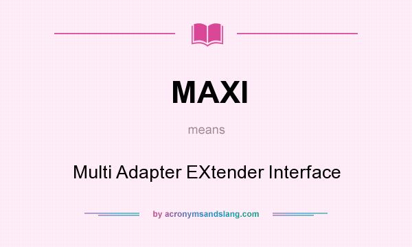 What does MAXI mean? It stands for Multi Adapter EXtender Interface