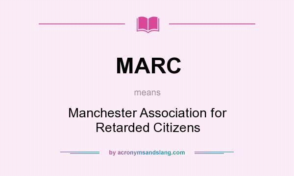 What does MARC mean? It stands for Manchester Association for Retarded Citizens