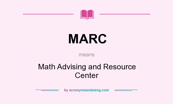 What does MARC mean? It stands for Math Advising and Resource Center