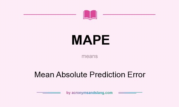 What does MAPE mean? It stands for Mean Absolute Prediction Error