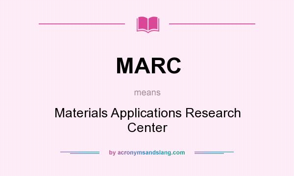 What does MARC mean? It stands for Materials Applications Research Center