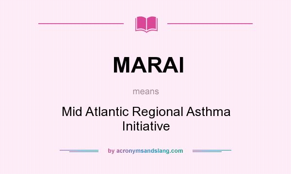 What does MARAI mean? It stands for Mid Atlantic Regional Asthma Initiative
