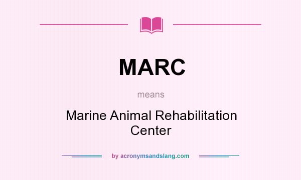What does MARC mean? It stands for Marine Animal Rehabilitation Center