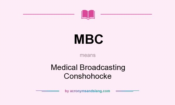 What does MBC mean? It stands for Medical Broadcasting Conshohocke