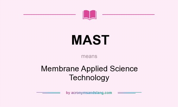What does MAST mean? It stands for Membrane Applied Science Technology