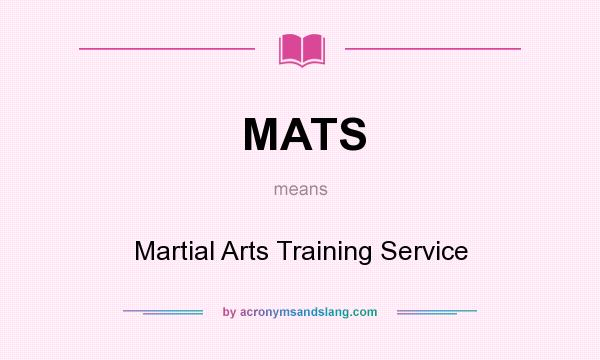 What does MATS mean? It stands for Martial Arts Training Service