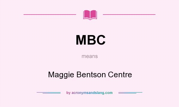 What does MBC mean? It stands for Maggie Bentson Centre
