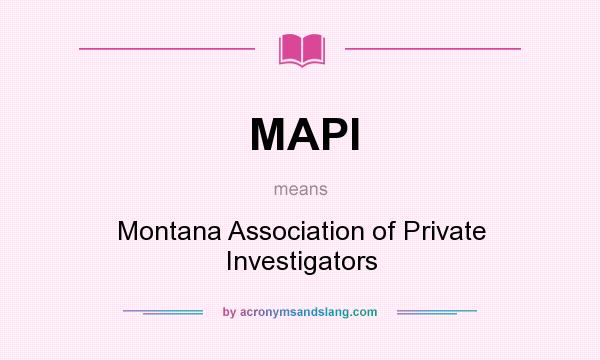 What does MAPI mean? It stands for Montana Association of Private Investigators