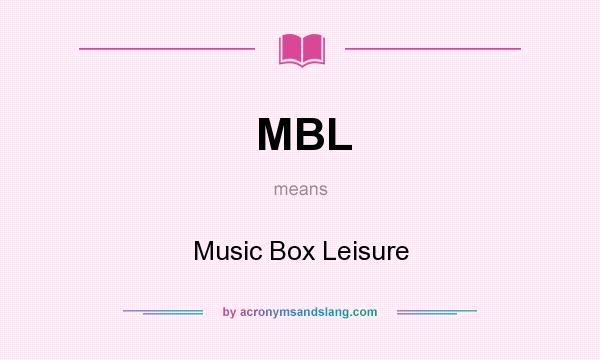 What does MBL mean? It stands for Music Box Leisure