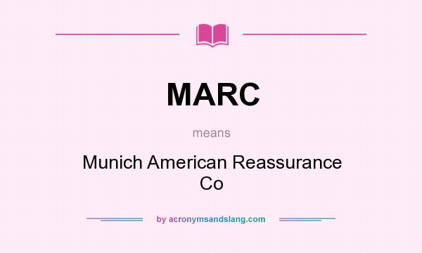 What does MARC mean? It stands for Munich American Reassurance Co