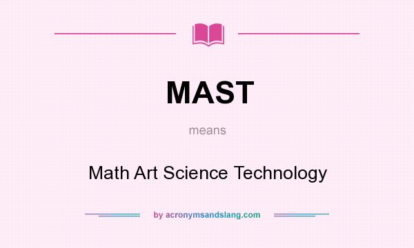 What does MAST mean? It stands for Math Art Science Technology