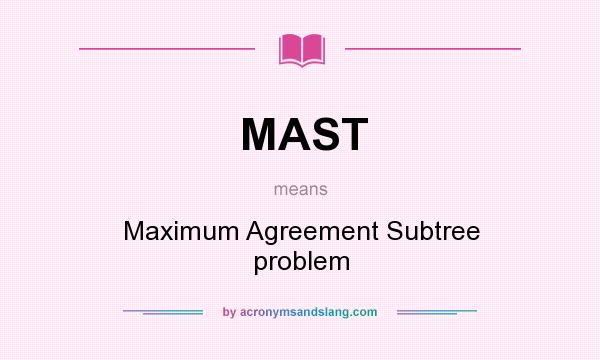 What does MAST mean? It stands for Maximum Agreement Subtree problem