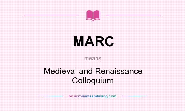 What does MARC mean? It stands for Medieval and Renaissance Colloquium