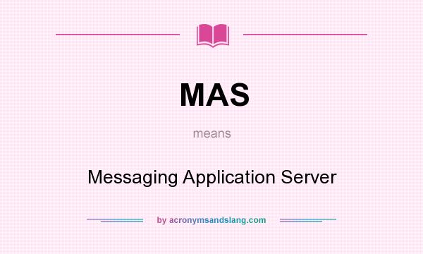 What does MAS mean? It stands for Messaging Application Server