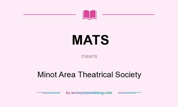 What does MATS mean? It stands for Minot Area Theatrical Society