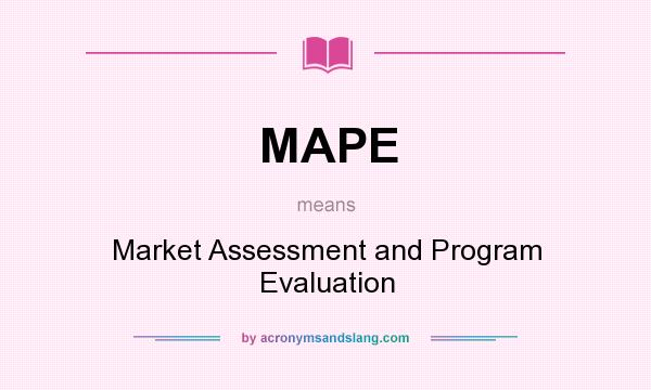 What does MAPE mean? It stands for Market Assessment and Program Evaluation