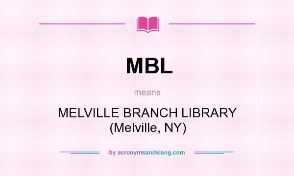 What does MBL mean? It stands for MELVILLE BRANCH LIBRARY (Melville, NY)