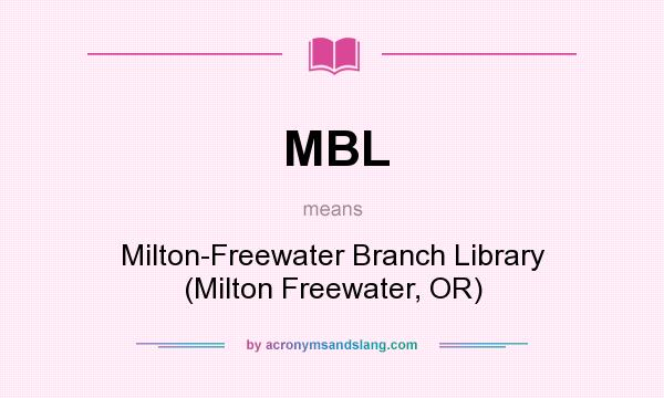 What does MBL mean? It stands for Milton-Freewater Branch Library (Milton Freewater, OR)