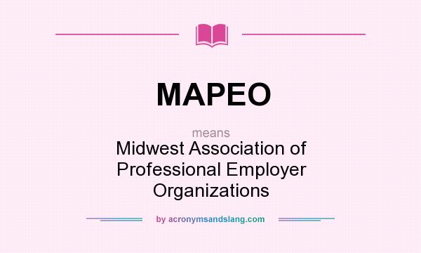 What does MAPEO mean? It stands for Midwest Association of Professional Employer Organizations