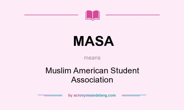What does MASA mean? It stands for Muslim American Student Association