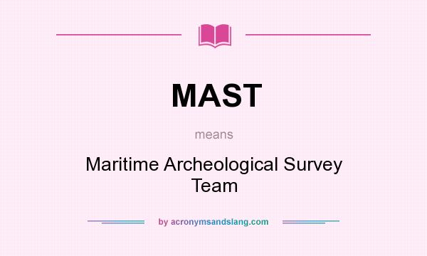 What does MAST mean? It stands for Maritime Archeological Survey Team
