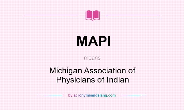 What does MAPI mean? It stands for Michigan Association of Physicians of Indian