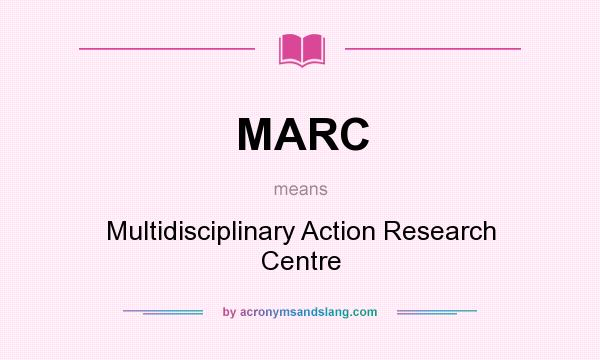 What does MARC mean? It stands for Multidisciplinary Action Research Centre