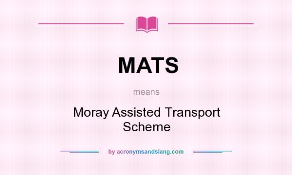 What does MATS mean? It stands for Moray Assisted Transport Scheme