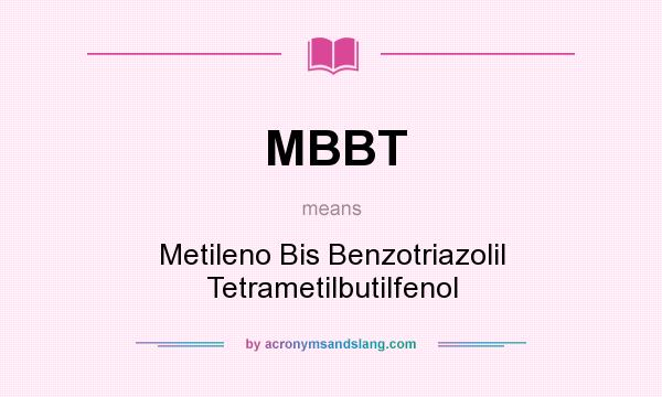 What does MBBT mean? It stands for Metileno Bis Benzotriazolil Tetrametilbutilfenol