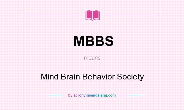What does MBBS mean? It stands for Mind Brain Behavior Society