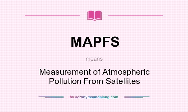 What does MAPFS mean? It stands for Measurement of Atmospheric Pollution From Satellites