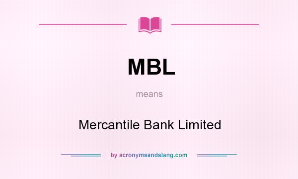What does MBL mean? It stands for Mercantile Bank Limited