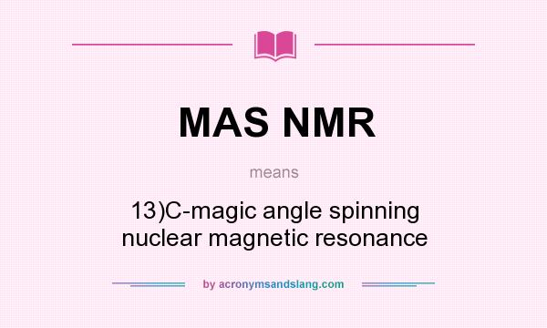 What does MAS NMR mean? It stands for 13)C-magic angle spinning nuclear magnetic resonance