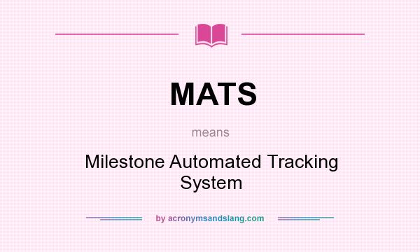 What does MATS mean? It stands for Milestone Automated Tracking System